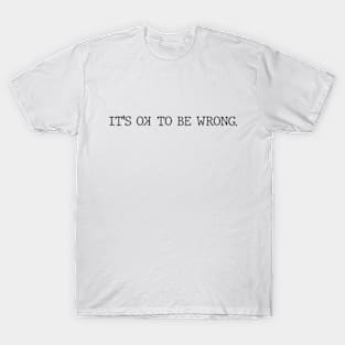 It's ok to be wrong T-Shirt